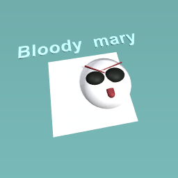Bloody mary are you here