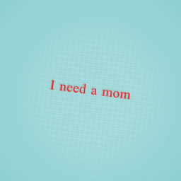 I need a mom