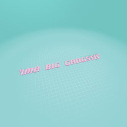 im a big gangsta