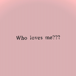 Who loves me?