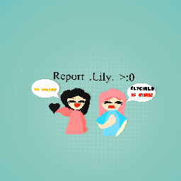 Report .Lily. >:0