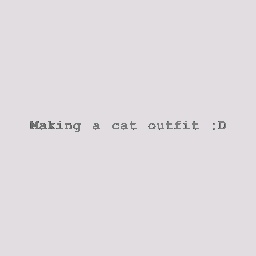 ＭＡＫＩＮＧ Ａ ＣＡＴ ＯＵＴＦＩＴ ：Ｄ