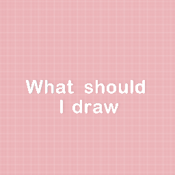 What should i draw!