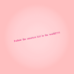 @the smartest kid in the world