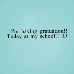 Gratuating!!