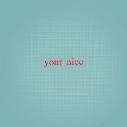 your nice