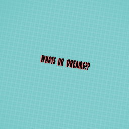 Whats ur dream?