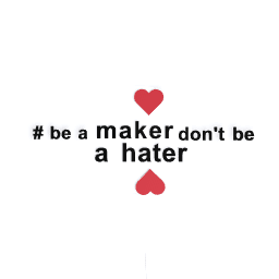 #be a maker don't be a hater