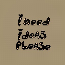 i need ideassssss :,)