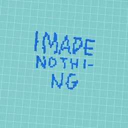 I Made Nothing