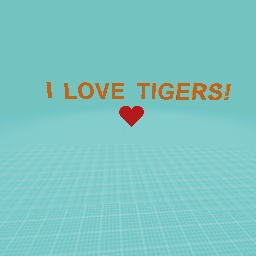 I LOVE TIGERS!