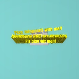 Plz play minecraft wit meh!!