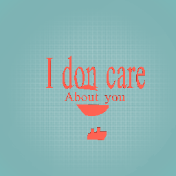 I don care about you