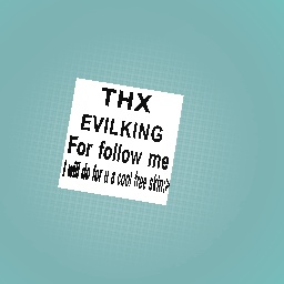 THX follow me imwill do for u like EVILKING