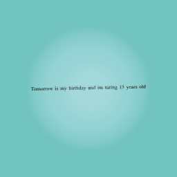 Tomorrow is my b day