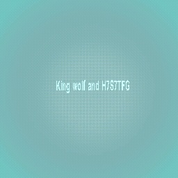king wolf and H7S7TFG