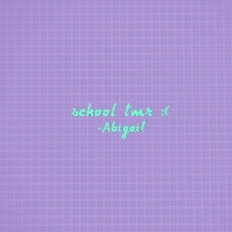 School tmr! :(