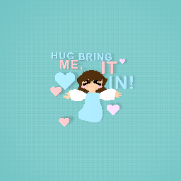 HUG ME BRING IT IN WOOOO WOULD YOU LOOSEN UP WOULD YA:D