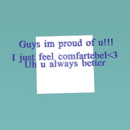 U make me proud every day