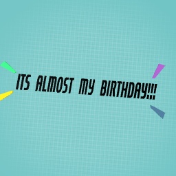 Its almost my birthday