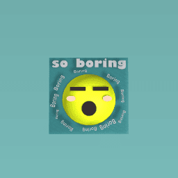 sooooo boring