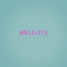 Hello?:(