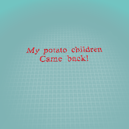 My potato children came back!