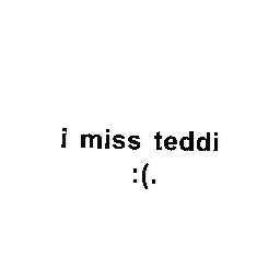 i hope teddibear comes back.. i miss her