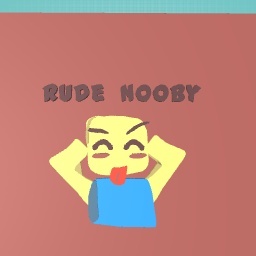 Rude nooby