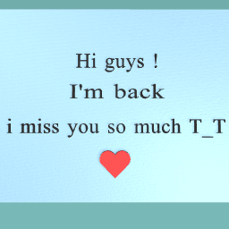 I'm back i miss you T_T