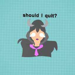 Ill maybe quit