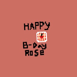 Happy birthday rose!!!!!