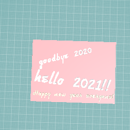 goodbye 2020 hello 2021!!!