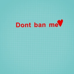 Dont ban me