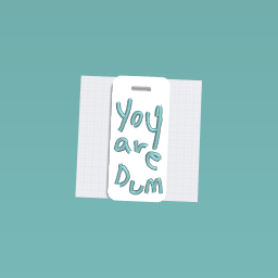 You are dum