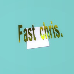 Fast chris.
