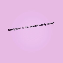 Candyland is the bestest candy store