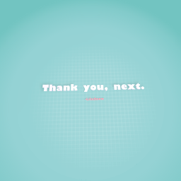 Thank you, next.