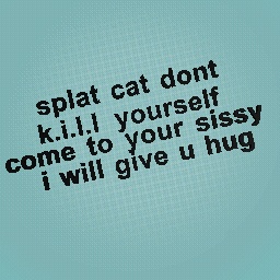 splat cat sissy wanna give u a hug