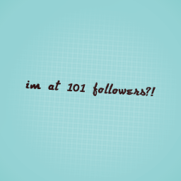 Im at 101 followers?!