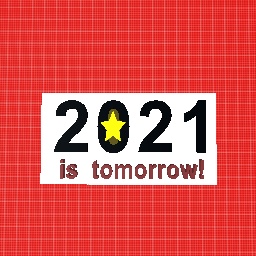 LITERALLY 2021 IS TOMORROW
