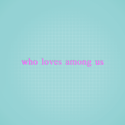 if u love among us bye this