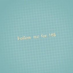 Follow me for 10 dollara