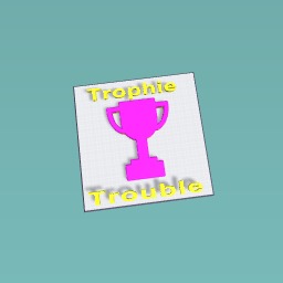 Trophie trouble