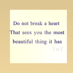 ...Do not break a heart...