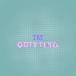 Sorry, but im quitting for real