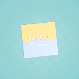 Is life a dream?