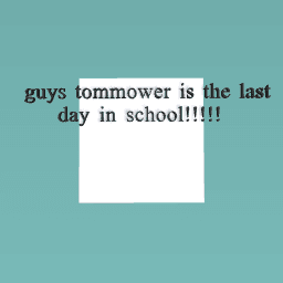 tommower is the last day in school