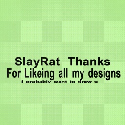 SlayRat thanks for likeing all my designs!