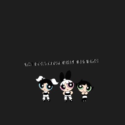 The power puff girls but emo